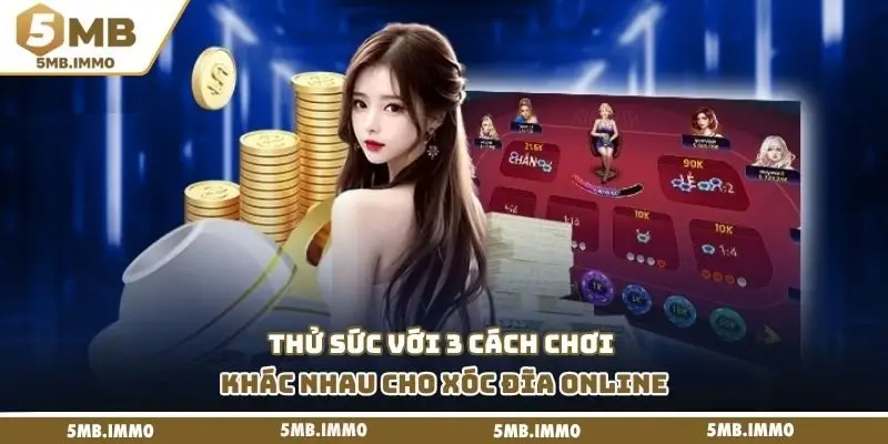 Thử sức với 3 cách chơi khác nhau cho xóc đĩa online