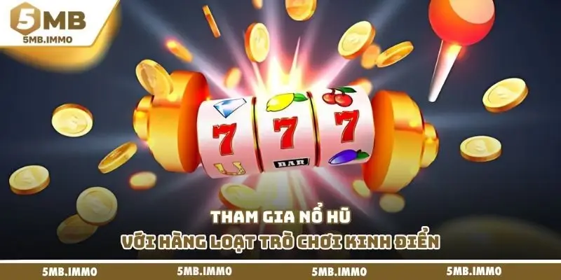 Tham gia nổ hũ với hàng loạt trò chơi kinh điển