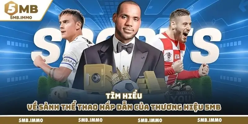 Tìm hiểu về sảnh thể thao hấp dẫn của thương hiệu 5MB