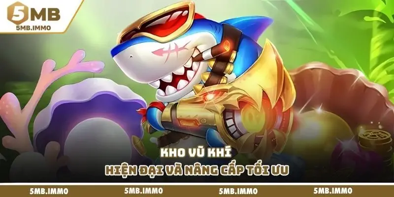 Kho vũ khí hiện đại và nâng cấp tối ưu