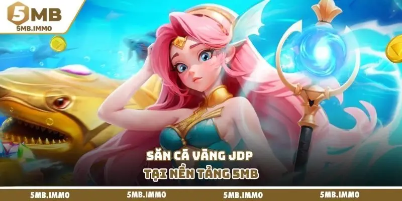Săn cá vàng JDP tại nền tảng 5MB