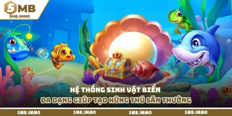 Hệ thống sinh vật biển đa dạng giúp tạo hứng thú săn thưởng