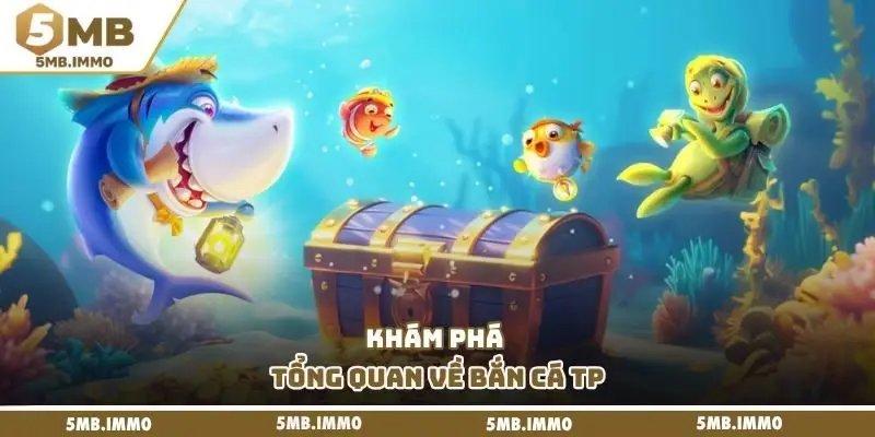 Khám phá tổng quan về bắn cá TP