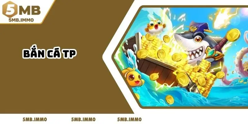 Bắn Cá TP - Sảnh Săn Cá Đổi Thưởng Hấp Dẫn Nhất 2025
