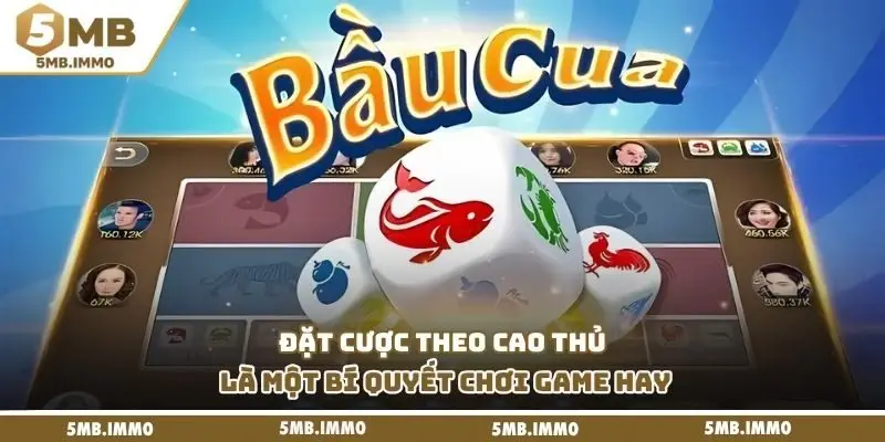 Đặt cược theo cao thủ là một bí quyết chơi game hay