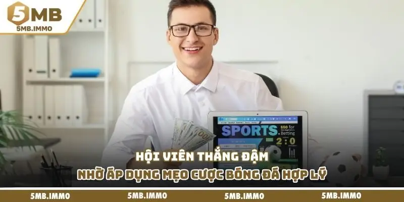 Hội viên thắng đậm nhờ áp dụng mẹo cược bóng đá hợp lý
