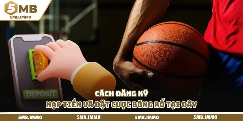 Cách đăng ký, nạp tiền và đặt cược bóng rổ tại đây