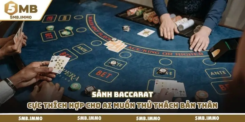 Sảnh baccarat cực thích hợp cho ai muốn thử thách bản thân