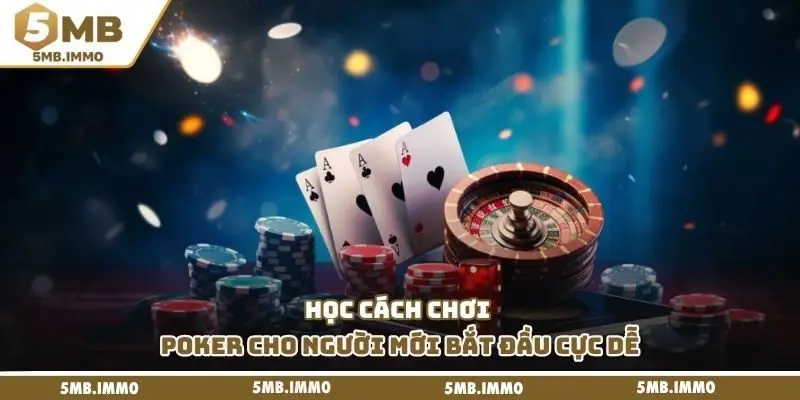 Học cách chơi poker cho người mới bắt đầu cực dễ