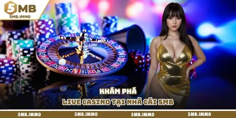 Khám phá Live Casino tại nhà cái 5MB