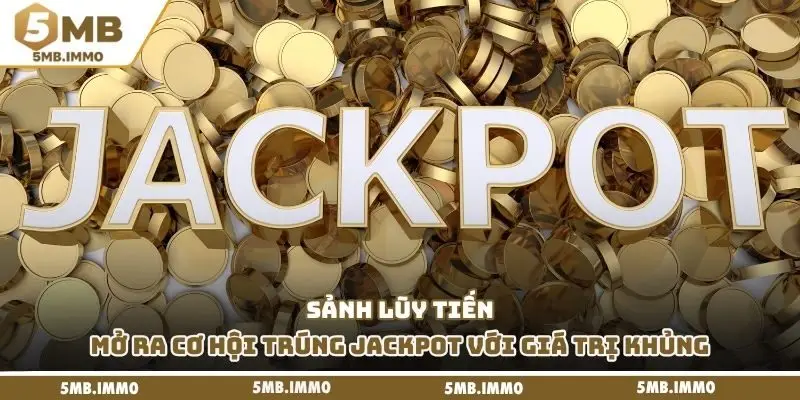 Sảnh lũy tiến mở ra cơ hội trúng jackpot với giá trị khủng