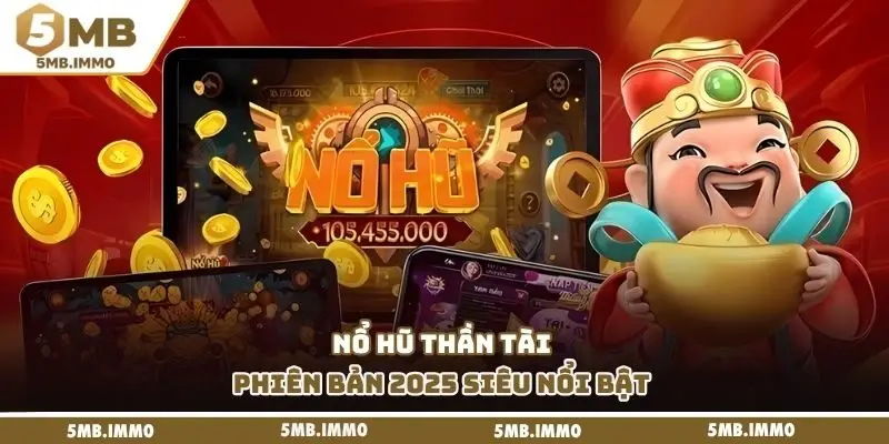 Nổ hũ thần tài phiên bản 2025 siêu nổi bật 