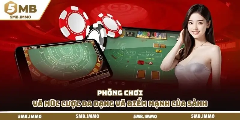 Phòng chơi và mức cược đa dạng và điểm mạnh của sảnh