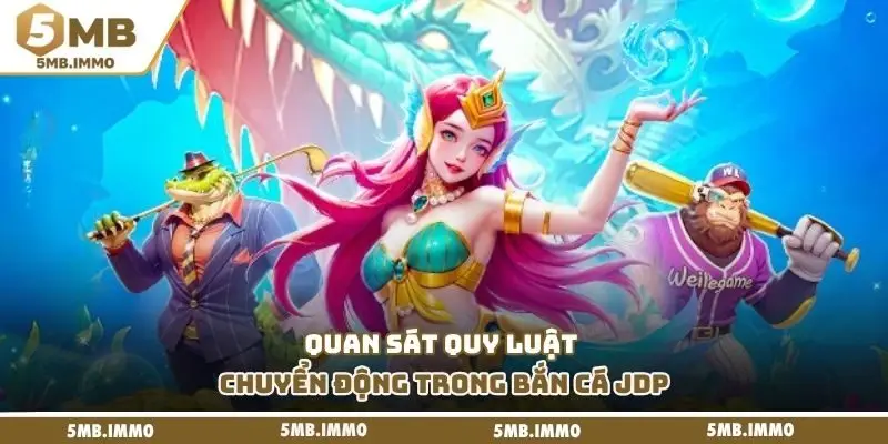Quan sát quy luật chuyển động trong bắn cá JDP