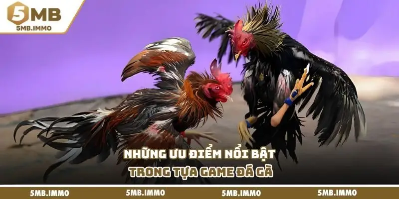 Những ưu điểm nổi bật trong tựa game đá gà