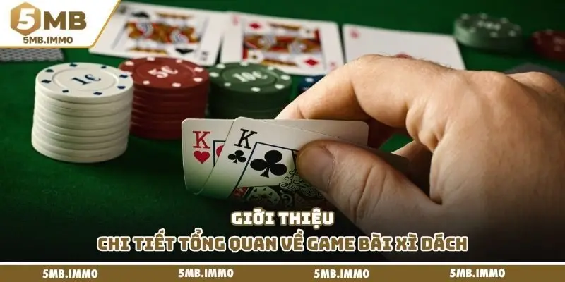 Giới thiệu chi tiết tổng quan về game bài xì dách
