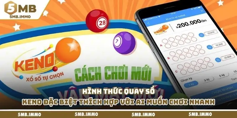 Hình thức quay số keno đặc biệt thích hợp với ai muốn chơi nhanh